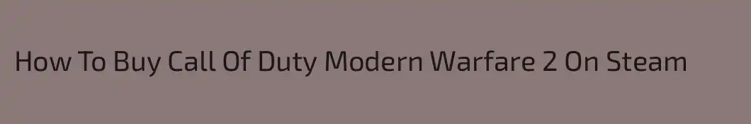 How To Buy Call Of Duty Modern Warfare 2 On Steam